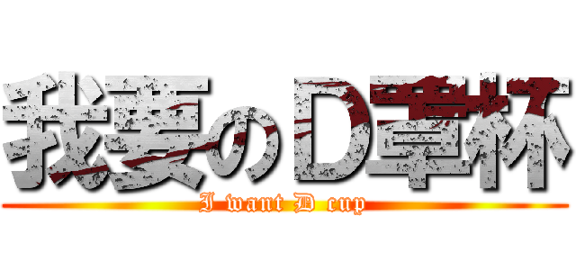 我要のＤ罩杯 (I want D cup)