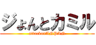 ジょんとカミル (attackonANPAN)