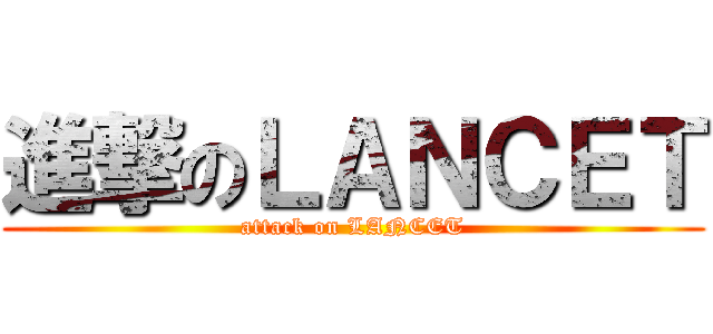 進撃のＬＡＮＣＥＴ (attack on LANCET)