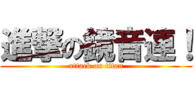 進撃の鏡音連！ (attack on titan)
