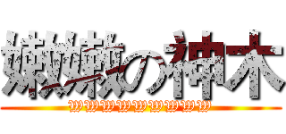 嫩嫩の神木 (WWWWWWWWW)