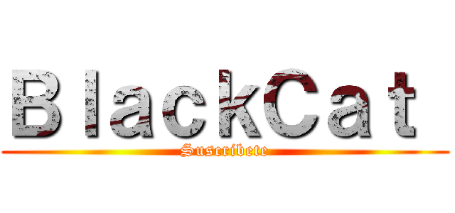 ＢｌａｃｋＣａｔ  (Suscribete)