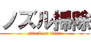 ノズル掃除 (attack on titan)