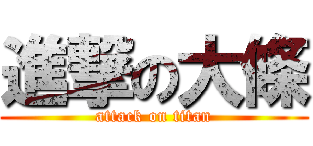 進撃の大條 (attack on titan)