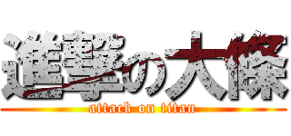 進撃の大條 (attack on titan)