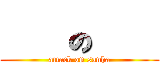 進擊の山河 (attack on sanha)