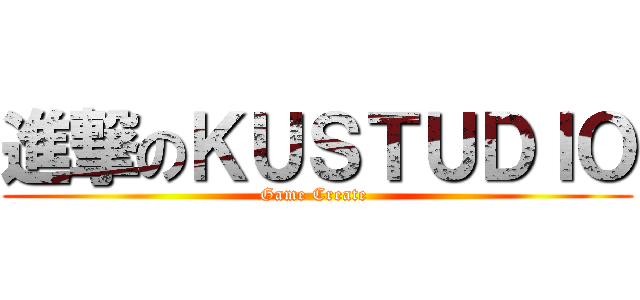 進撃のＫＵＳＴＵＤＩＯ (Game Create )