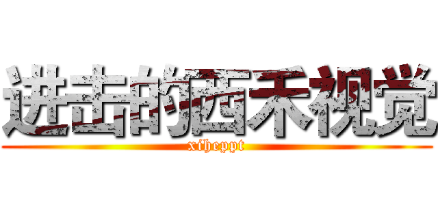 进击的西禾视觉 (xiheppt)