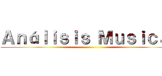 Ａｎáｌｉｓｉｓ Ｍｕｓｉｃａｌ ()