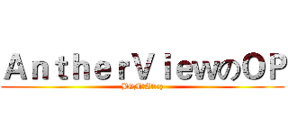 ＡｎｔｈｅｒＶｉｅｗのＯＰ (BGM：Aliez)