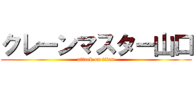 クレーンマスター山口 (attack on titan)