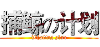 捕鲸の计划 (Whaling plan)