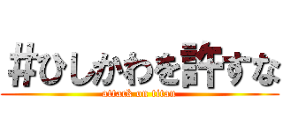 ＃ひしかわを許すな (attack on titan)