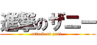 進撃のザニー (attack on zani-)