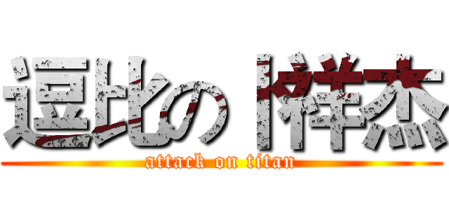逗比の卜祥杰 (attack on titan)