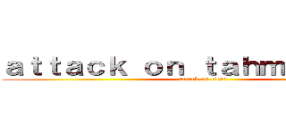 ａｔｔａｃｋ ｏｎ ｔａｈｍ ｋｅｎｃｈ (attack on titan)