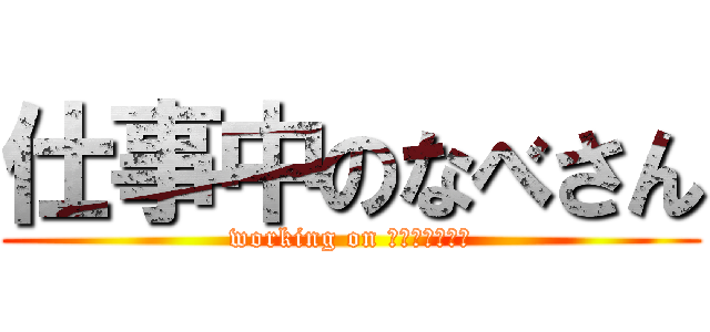 仕事中のなべさん (working on ＮＡＢＥＳＡＮ)