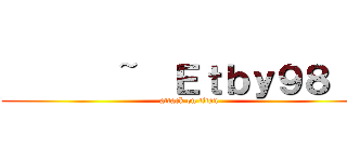        ~  Ｅｔｂｙ９８  ~ (attack on titan)