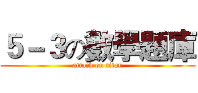 ５－３の數學題庫 (attack on titan)