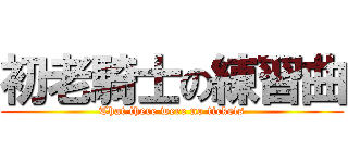 初老騎士の練習曲 (That there were no tickets)