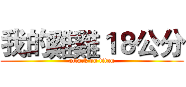 我的雞雞１８公分 (attack on titan)