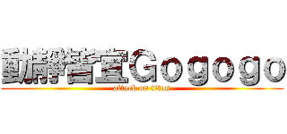 動靜皆宜Ｇｏｇｏｇｏ (attack on titan)