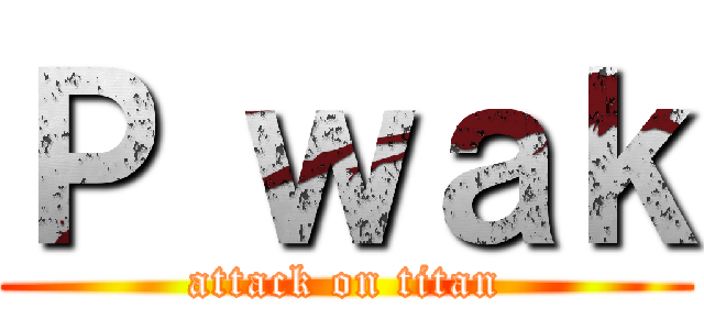 Ｐ ｗａｋ (attack on titan)