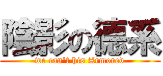 陰影の德系 (we can\'t his Armored)