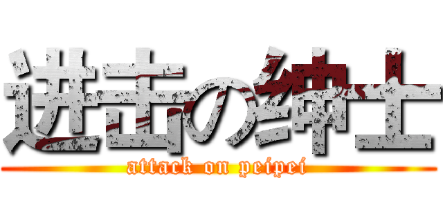 进击の绅士 (attack on peipei)
