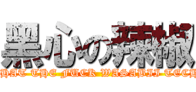 黑心の辣椒 (WHAT THE FUCK WASABII TECH.)