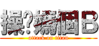 操你媽個Ｂ (attack on titan)