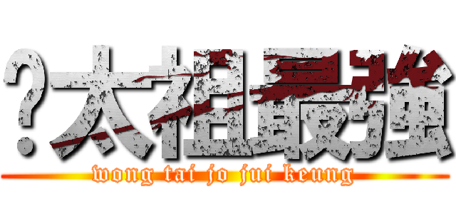 黃太祖最強 (wong tai jo jui keung)