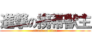 進撃の携帯獣主 (attack on titan)