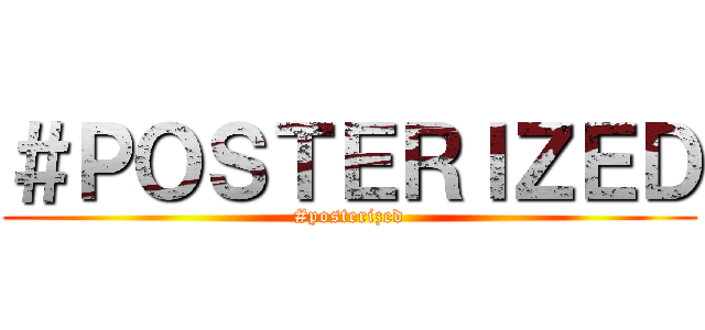 ＃ＰＯＳＴＥＲＩＺＥＤ (#posterized)