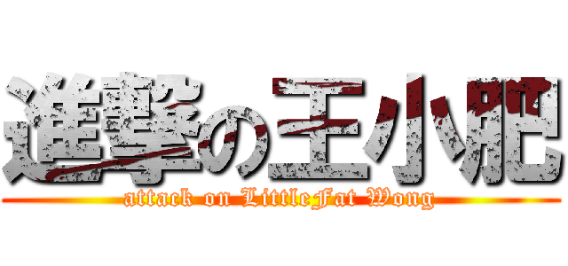進撃の王小肥 (attack on LittleFat Wong)