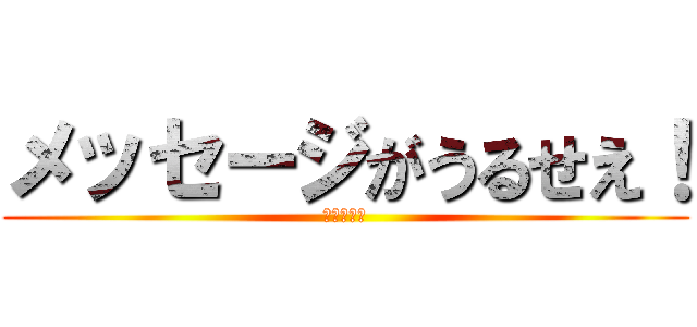 メッセージがうるせえ！ (追加するな)