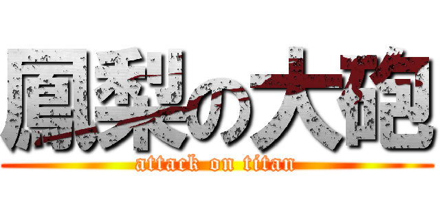 鳳梨の大砲 (attack on titan)