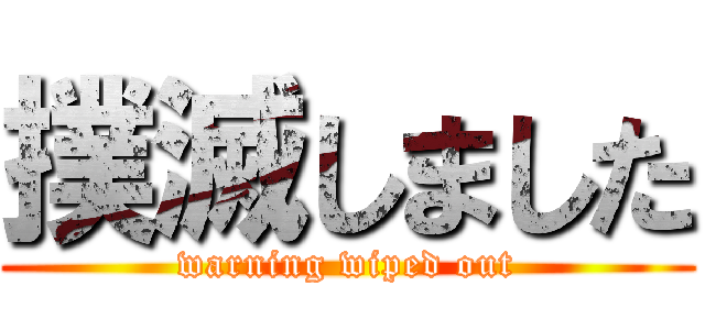 撲滅しました (warning wiped out)