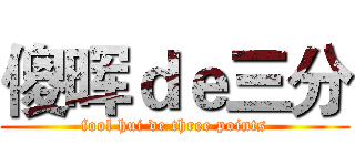 傻晖ｄｅ三分 (fool hui de three points)