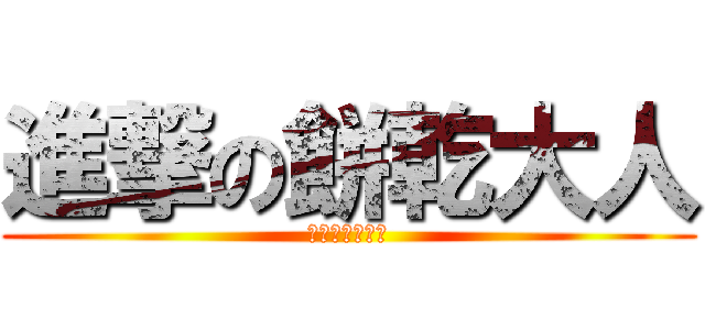 進撃の餅乾大人 (怕老婆協會會長)
