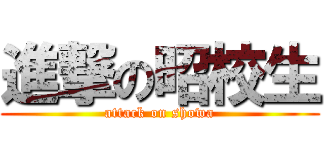 進撃の昭校生 (attack on showa)