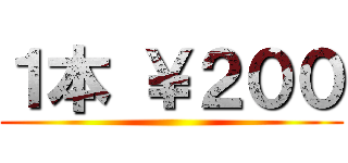 １本 ￥２００ ()