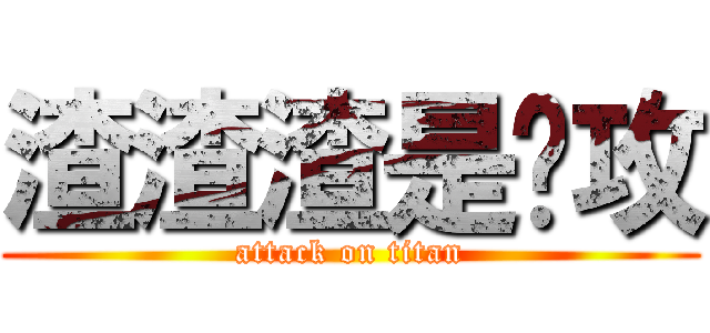 渣渣渣是总攻 (attack on titan)
