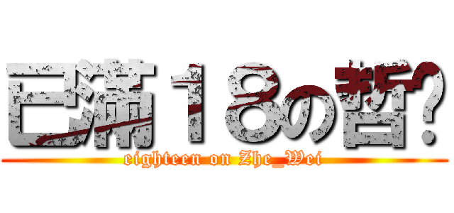 已滿１８の哲瑋 (eighteen on Zhe_Wei)