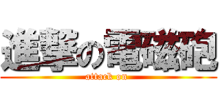 進撃の電磁砲 (attack on )