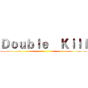 Ｄｏｕｂｌｅ    Ｋｉｌｌ ()