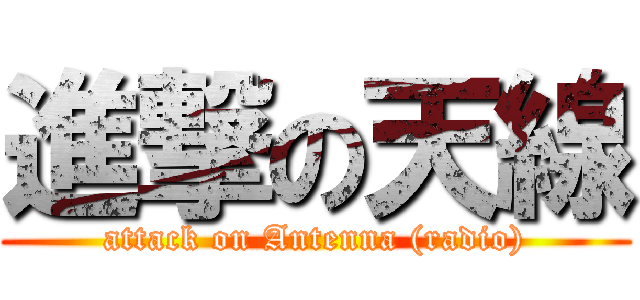 進撃の天線 (attack on Antenna (radio))