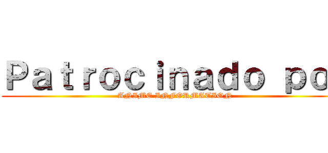 Ｐａｔｒｏｃｉｎａｄｏ ｐｏｒ (ANIME INFORMATION)