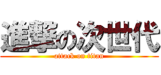 進撃の次世代 (attack on titan)