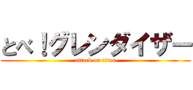 とべ！グレンダイザー (attack on titan)